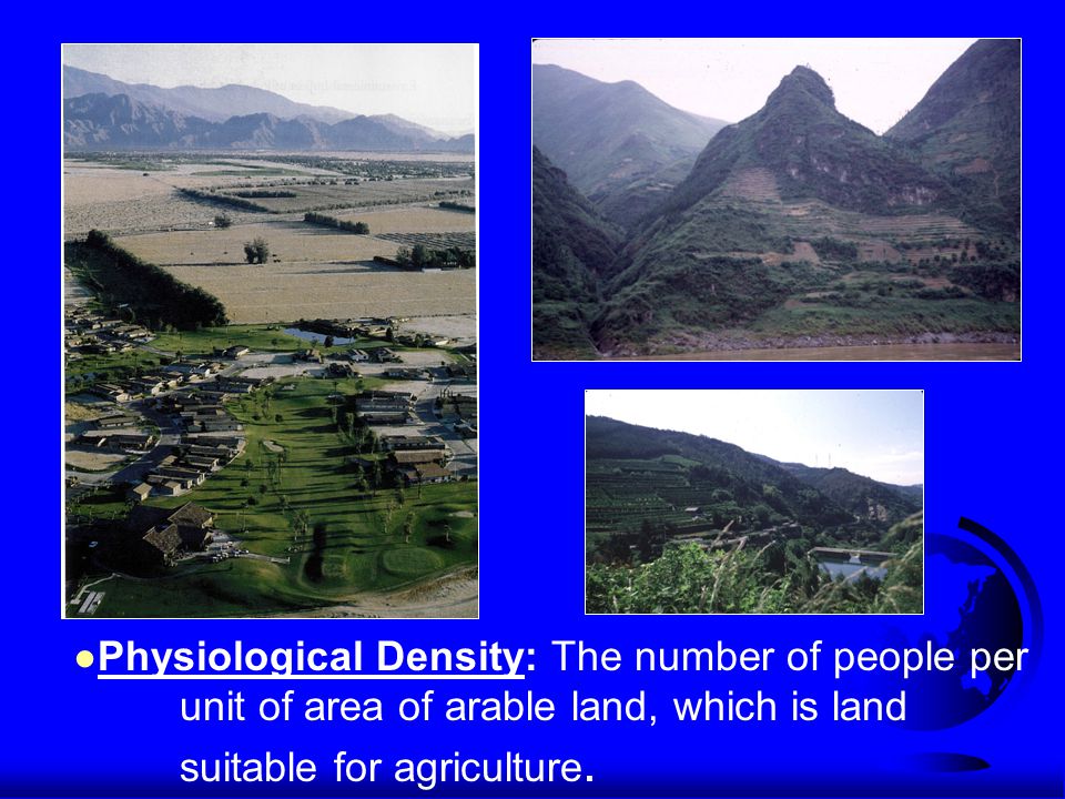 ● Physiological Density: The number of people per unit of area of arable land, which is land suitable for agriculture.