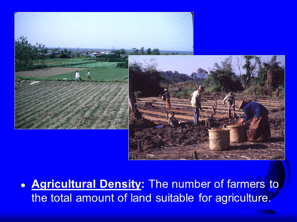 ● Agricultural Density: The number of farmers to the total amount of land suitable for agriculture.