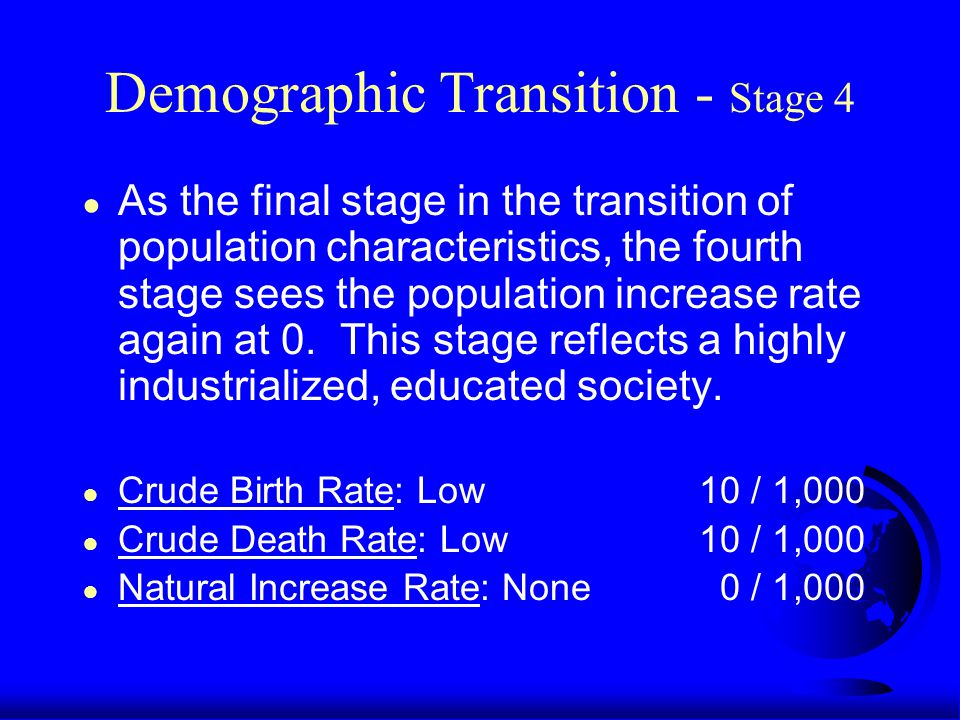 Demographic Transition - Stage 4 ● As the final stage in the transition of population characteristics, the fourth stage sees the population increase rate again at 0.