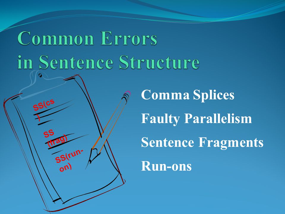 SS(run- on) SS (frag) Sentence Fragments Comma Splices Run-ons SS(cs ) Faulty Parallelism