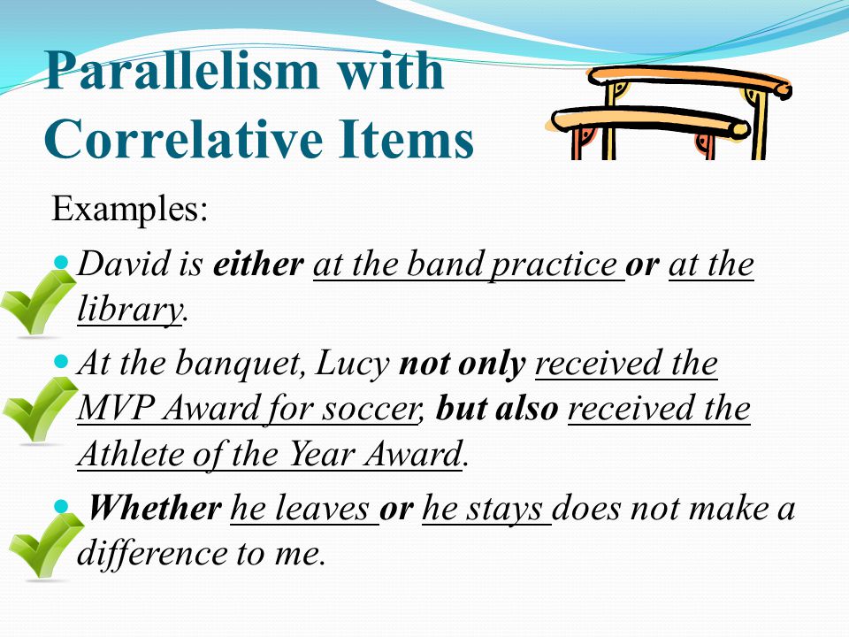 Parallelism with Correlative Items Examples: David is either at the band practice or at the library.