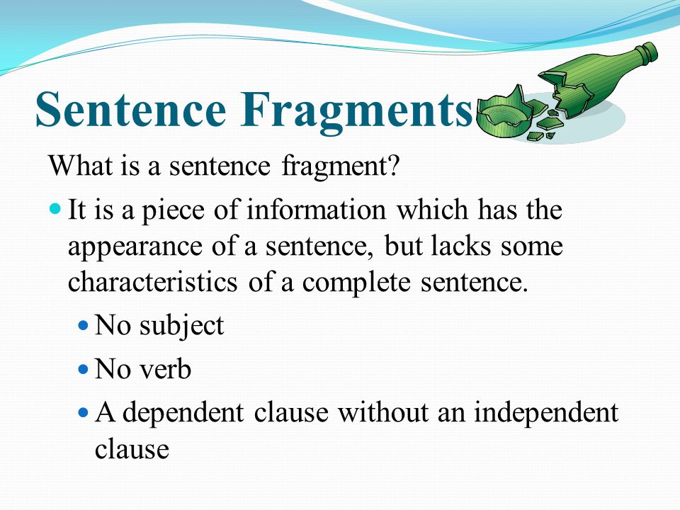 Sentence Fragments What is a sentence fragment.