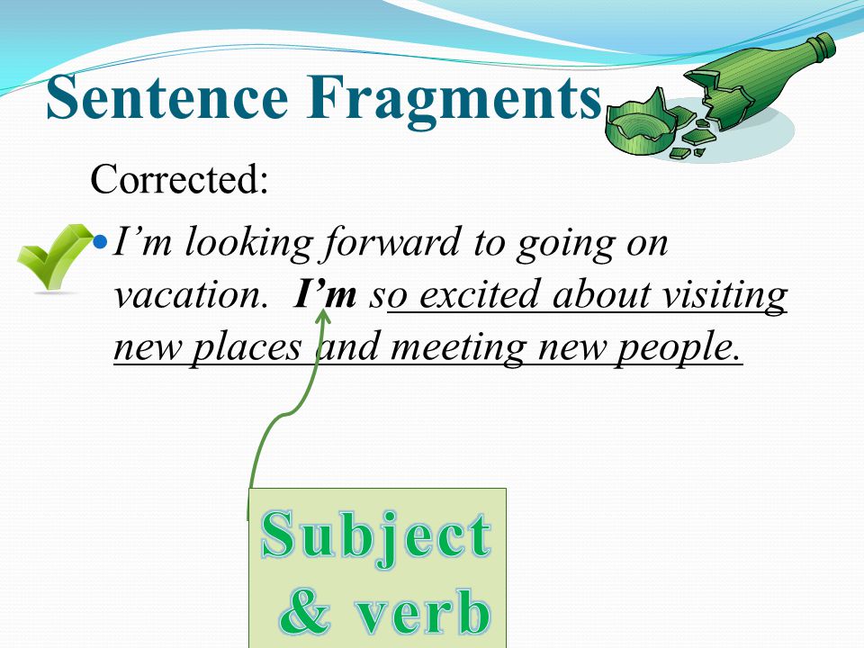 Sentence Fragments Corrected: I’m looking forward to going on vacation.