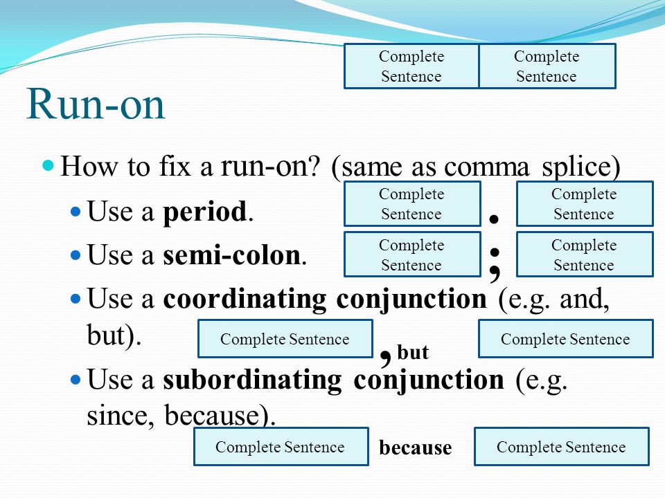 Run-on How to fix a run-on . (same as comma splice) Use a period.
