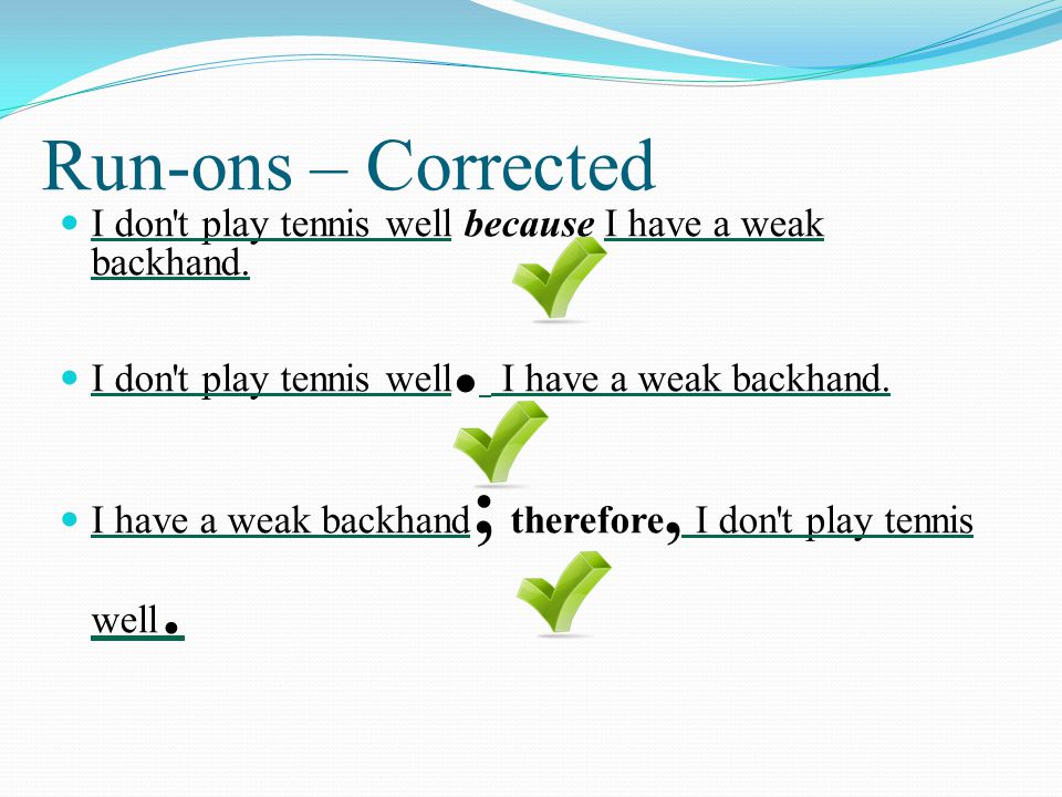 Run-ons – Corrected I don t play tennis well because I have a weak backhand.