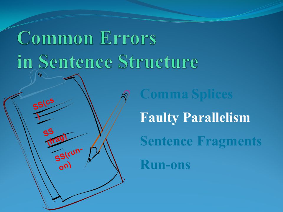 SS(run- on) SS (frag) Sentence Fragments Comma Splices Run-ons SS(cs ) Faulty Parallelism