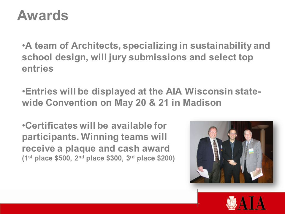 Awards A team of Architects, specializing in sustainability and school design, will jury submissions and select top entries Entries will be displayed at the AIA Wisconsin state- wide Convention on May 20 & 21 in Madison Certificates will be available for participants.