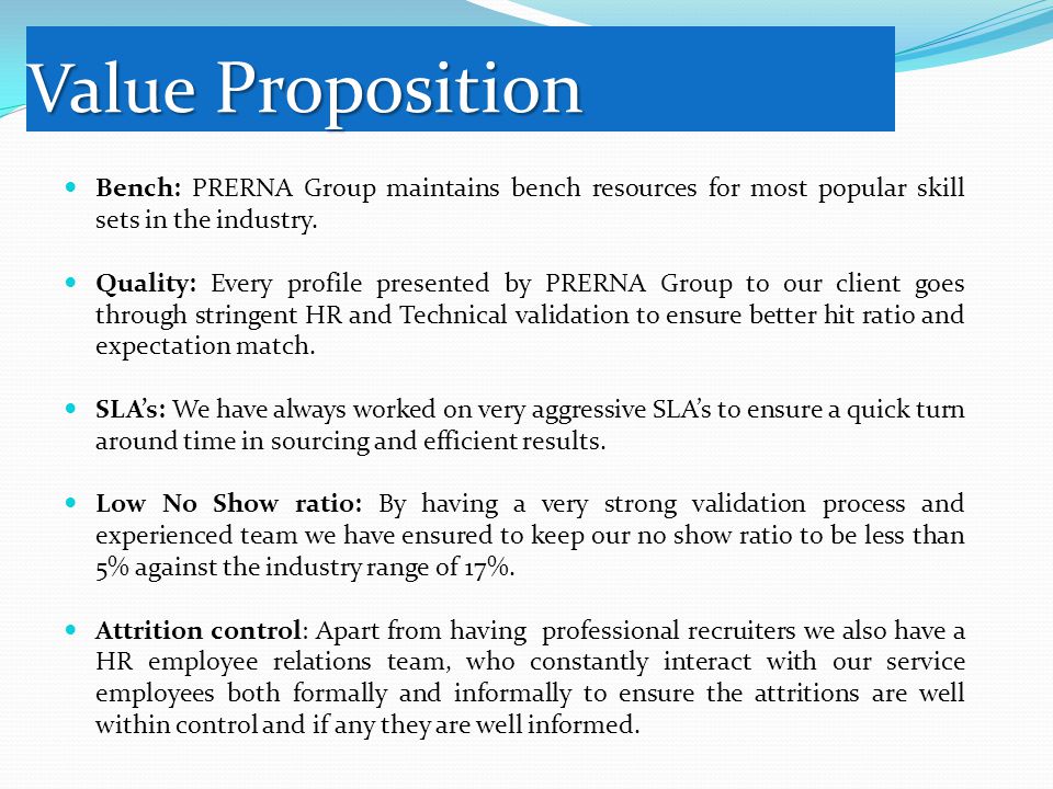 Value Proposition Bench: PRERNA Group maintains bench resources for most popular skill sets in the industry.