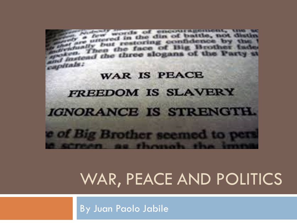 WAR, PEACE AND POLITICS By Juan Paolo Jabile