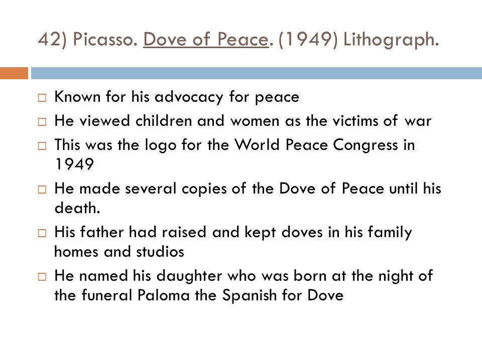  Known for his advocacy for peace  He viewed children and women as the victims of war  This was the logo for the World Peace Congress in 1949  He made several copies of the Dove of Peace until his death.