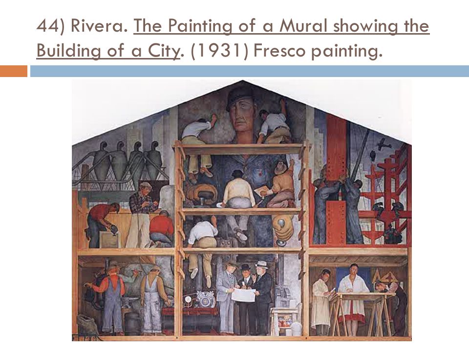 44) Rivera. The Painting of a Mural showing the Building of a City. (1931) Fresco painting.