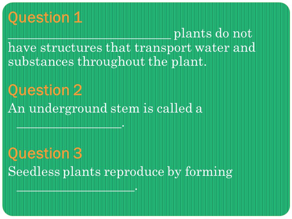 Question 1 _________________________ plants do not have structures that transport water and substances throughout the plant.