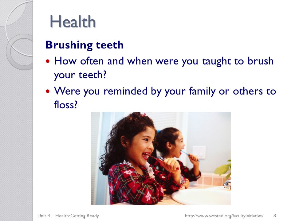Health Brushing teeth How often and when were you taught to brush your teeth.