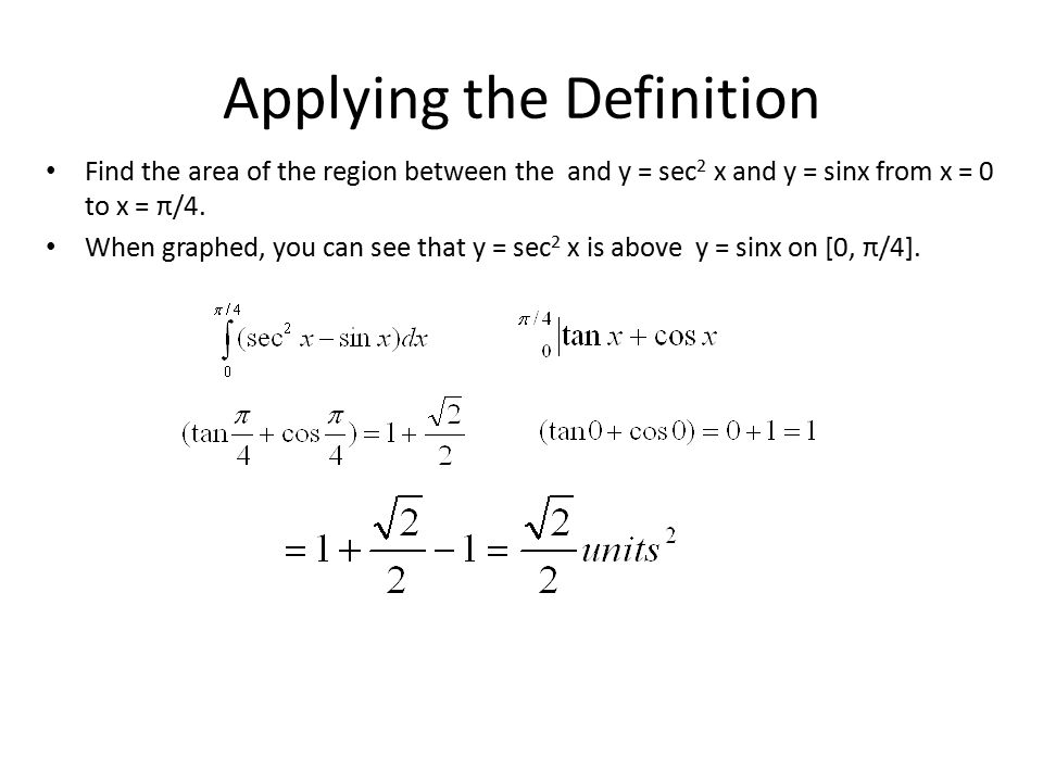 Applying the Definition Find the area of the region between the and y = sec 2 x and y = sinx from x = 0 to x = π/4.