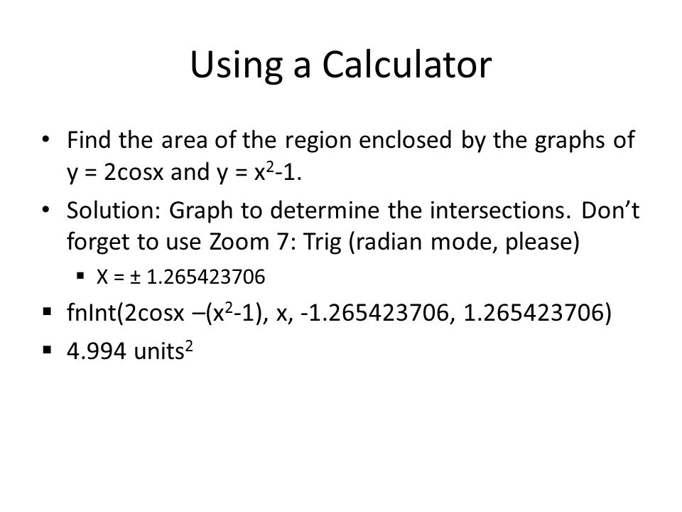 Using a Calculator Find the area of the region enclosed by the graphs of y = 2cosx and y = x 2 -1.