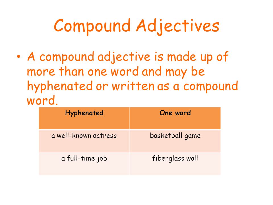 Compound Adjectives A compound adjective is made up of more than one word and may be hyphenated or written as a compound word.