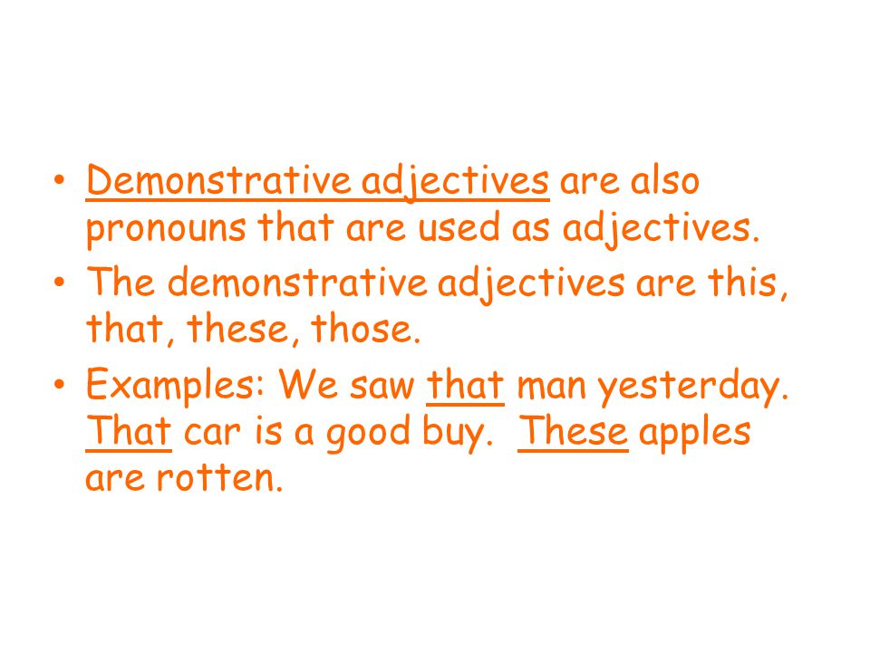 Demonstrative adjectives are also pronouns that are used as adjectives.