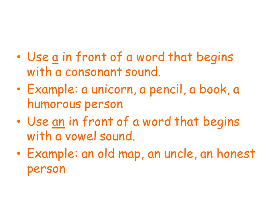 Use a in front of a word that begins with a consonant sound.