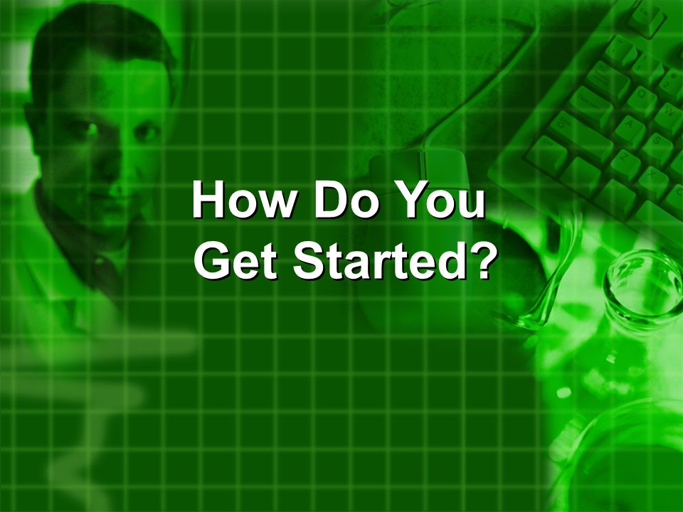 How Do You Get Started How Do You Get Started