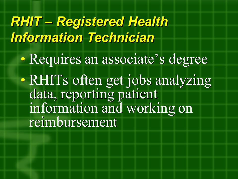 Requires an associate’s degree RHITs often get jobs analyzing data, reporting patient information and working on reimbursement Requires an associate’s degree RHITs often get jobs analyzing data, reporting patient information and working on reimbursement RHIT – Registered Health Information Technician
