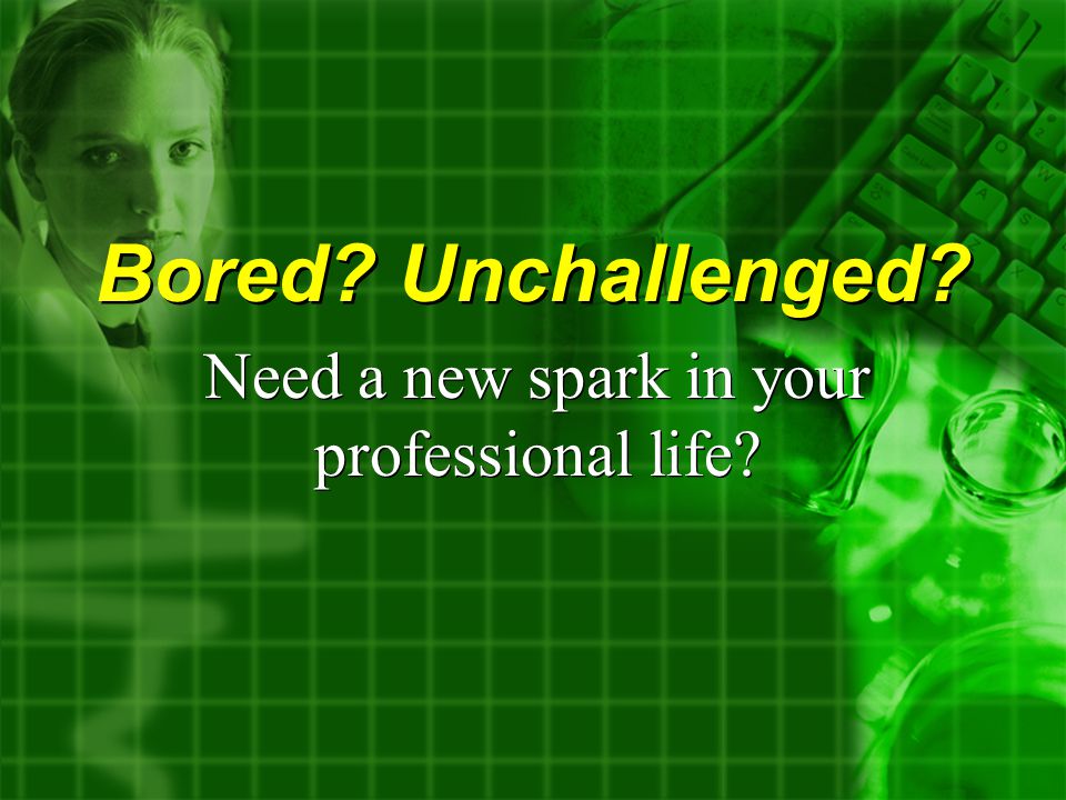 Bored Unchallenged Need a new spark in your professional life