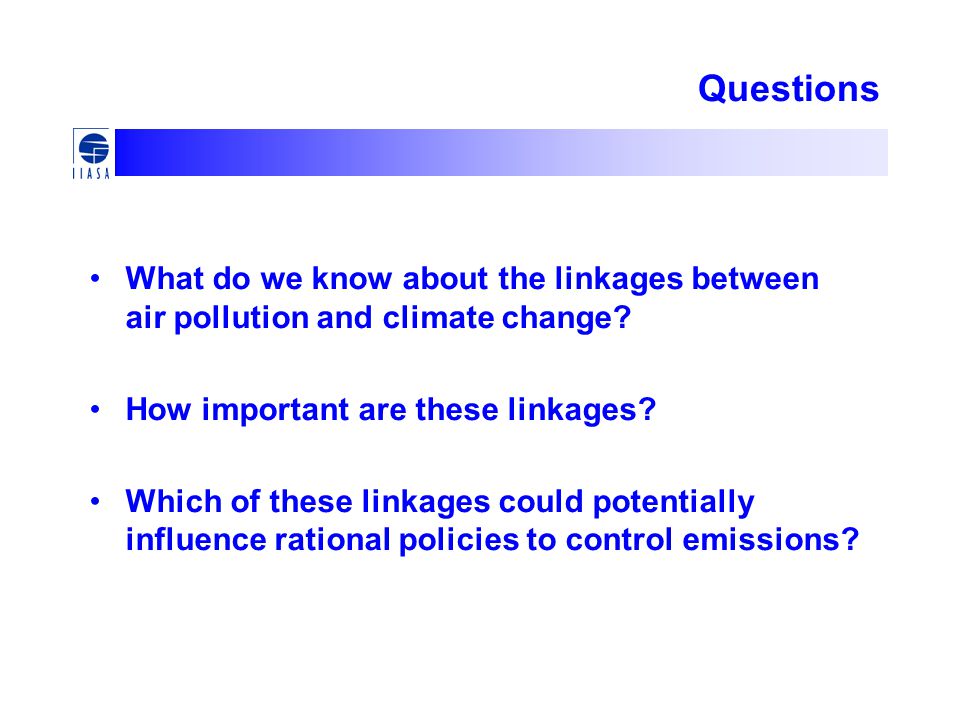 Questions What do we know about the linkages between air pollution and climate change.