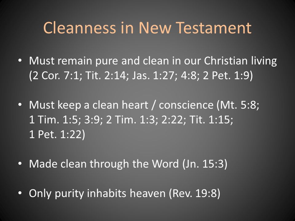 Cleanness in New Testament Must remain pure and clean in our Christian living (2 Cor.