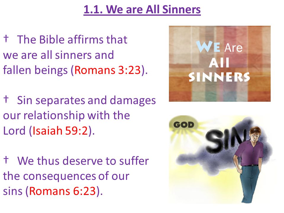 1.1. We are All Sinners †The Bible affirms that we are all sinners and fallen beings (Romans 3:23).