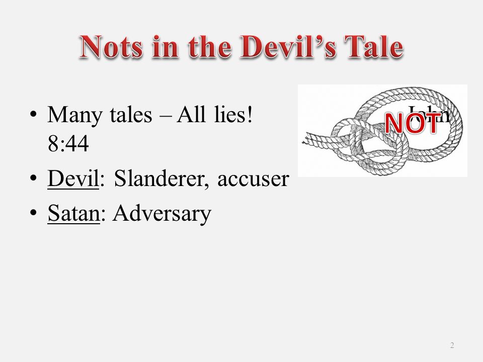Many tales – All lies! John 8:44 Devil: Slanderer, accuser Satan: Adversary 2