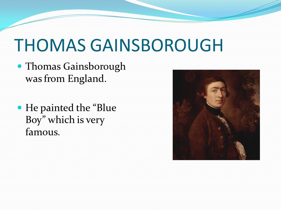 THOMAS GAINSBOROUGH Thomas Gainsborough was from England.