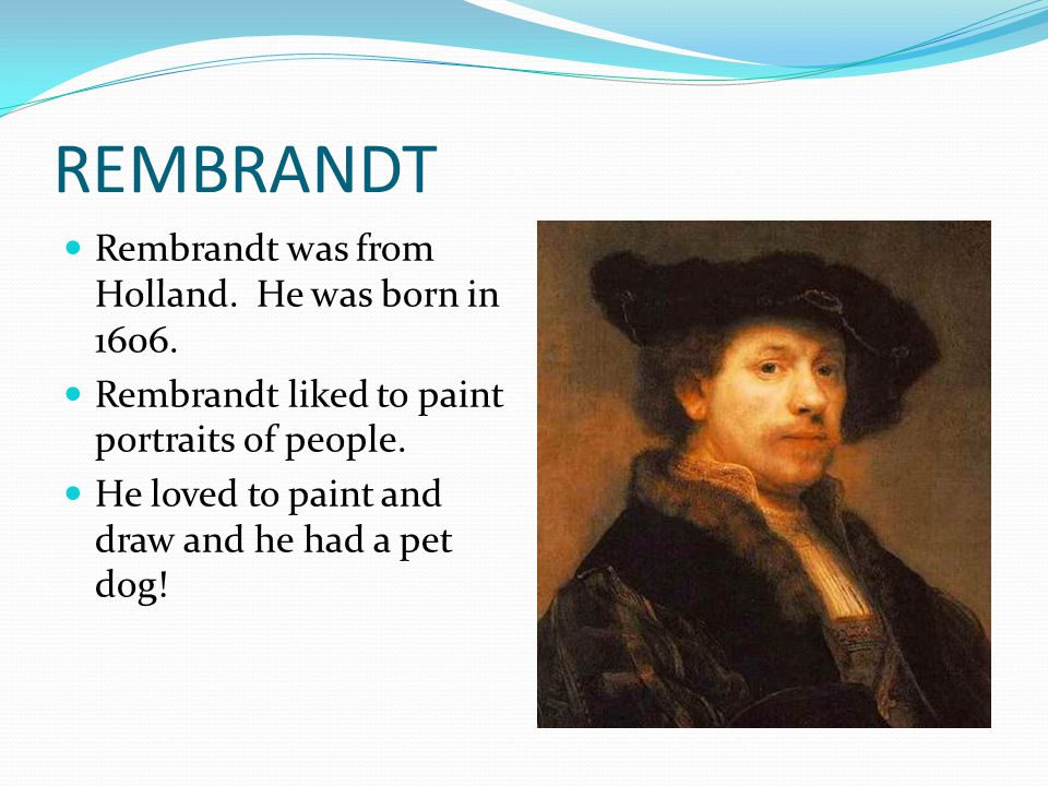 REMBRANDT Rembrandt was from Holland. He was born in