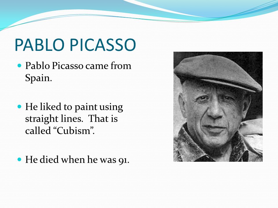 PABLO PICASSO Pablo Picasso came from Spain. He liked to paint using straight lines.