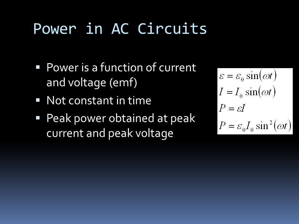 Power in AC Circuits  Power is a function of current and voltage (emf)  Not constant in time  Peak power obtained at peak current and peak voltage