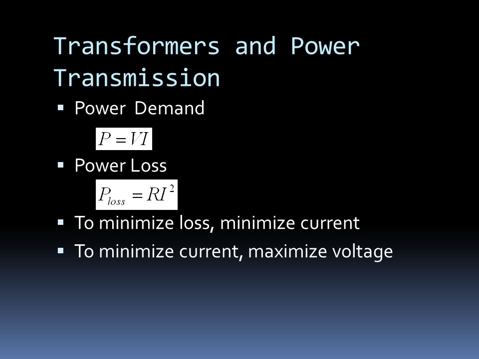 Transformers and Power Transmission  Power Demand  Power Loss  To minimize loss, minimize current  To minimize current, maximize voltage