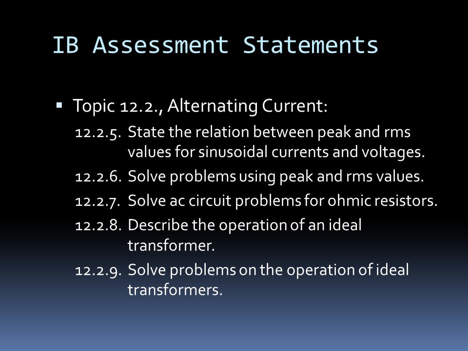 IB Assessment Statements  Topic 12.2., Alternating Current: State the relation between peak and rms values for sinusoidal currents and voltages.