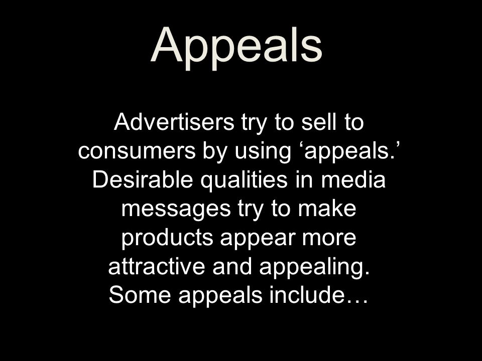 Appeals Advertisers try to sell to consumers by using ‘appeals.’ Desirable qualities in media messages try to make products appear more attractive and appealing.