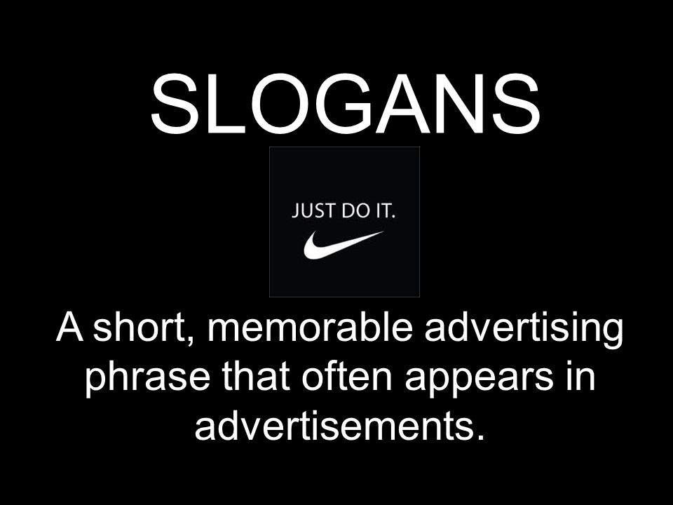 SLOGANS A short, memorable advertising phrase that often appears in advertisements.