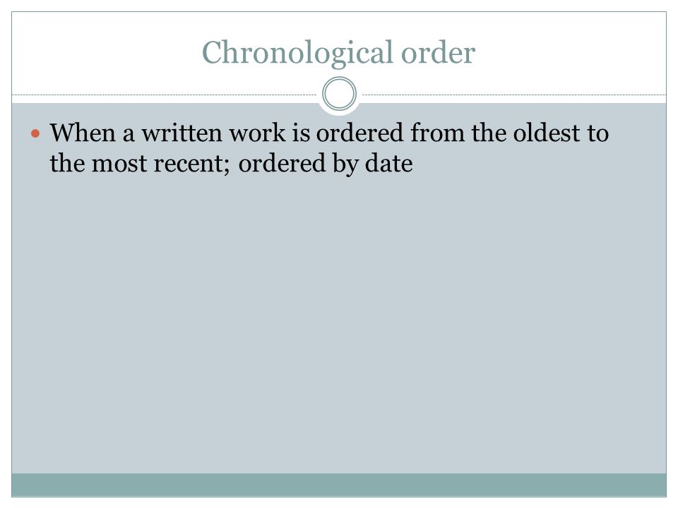 Chronological order When a written work is ordered from the oldest to the most recent; ordered by date