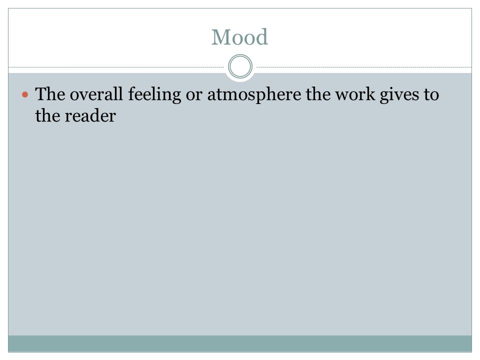 Mood The overall feeling or atmosphere the work gives to the reader