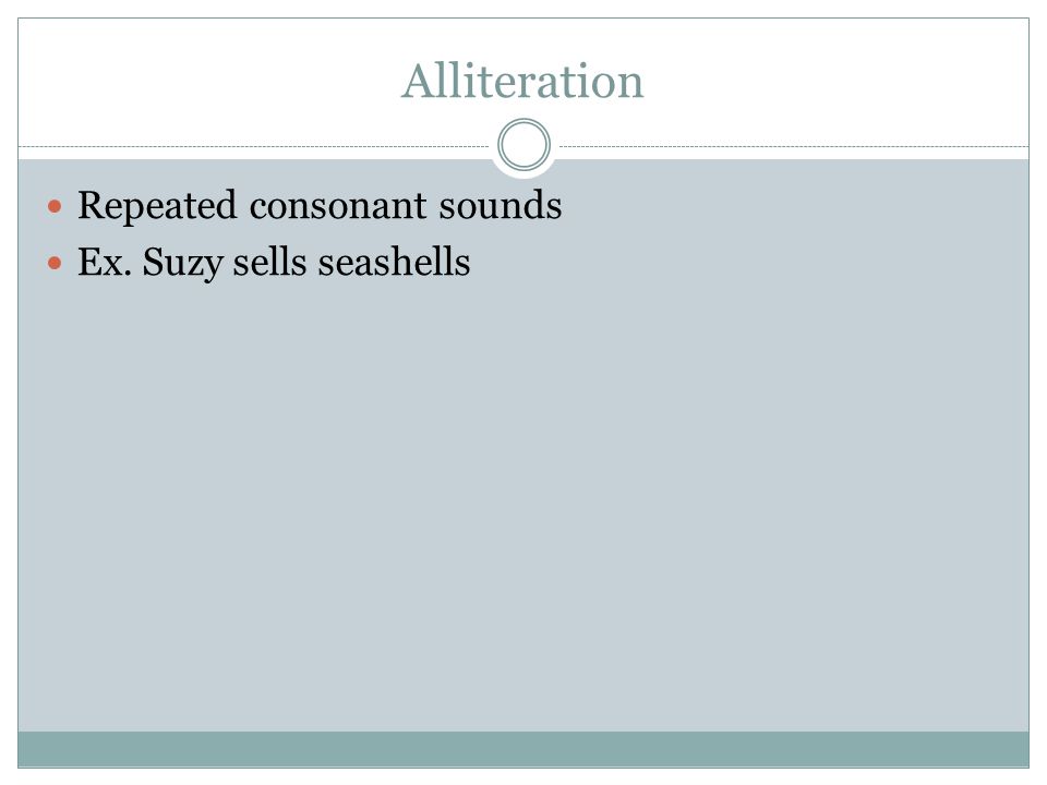 Alliteration Repeated consonant sounds Ex. Suzy sells seashells
