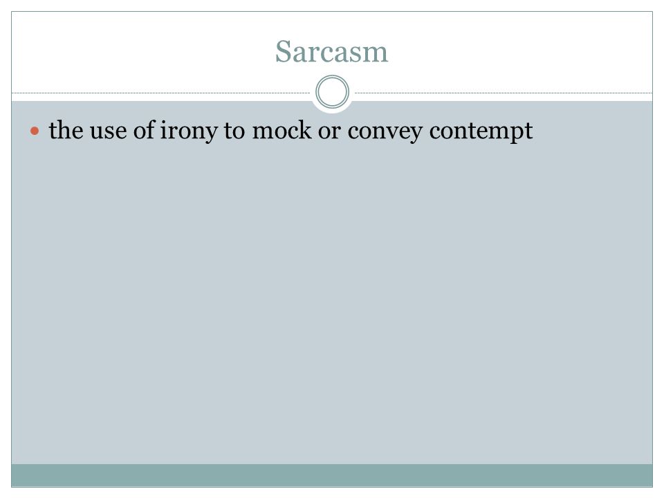 Sarcasm the use of irony to mock or convey contempt