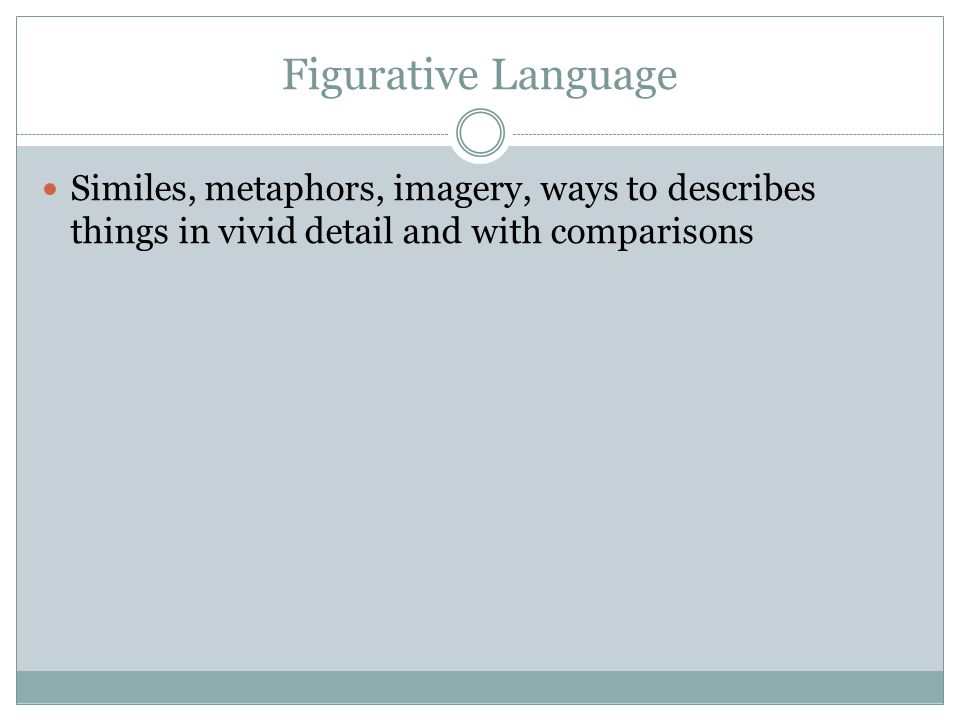 Figurative Language Similes, metaphors, imagery, ways to describes things in vivid detail and with comparisons