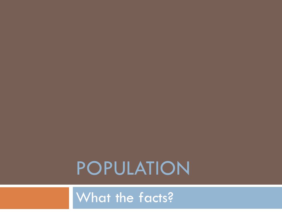 POPULATION What the facts