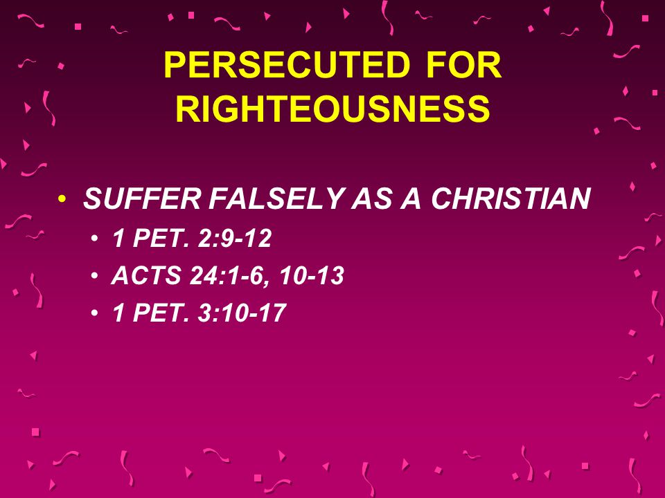 PERSECUTED FOR RIGHTEOUSNESS SUFFER FALSELY AS A CHRISTIAN 1 PET.