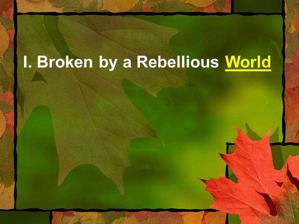 I. Broken by a Rebellious World