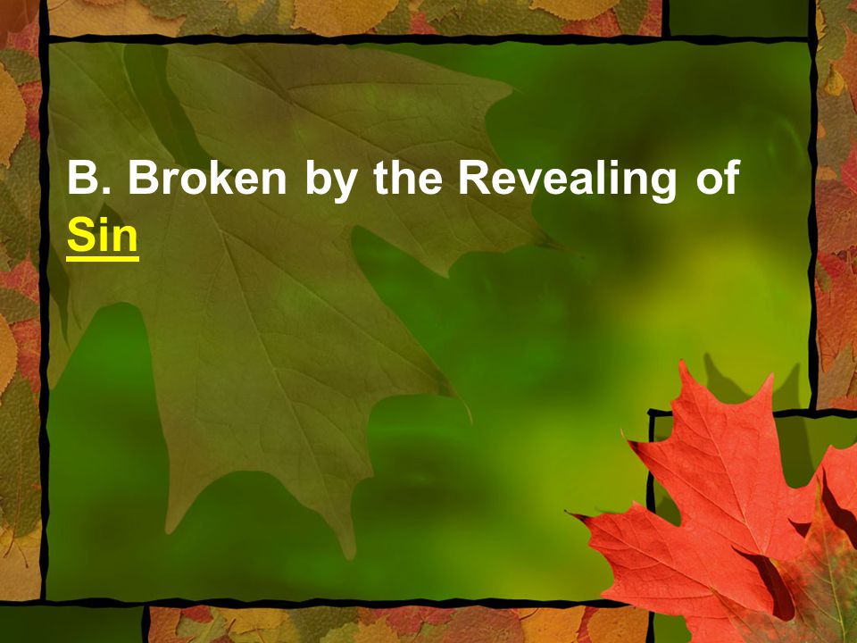B. Broken by the Revealing of Sin