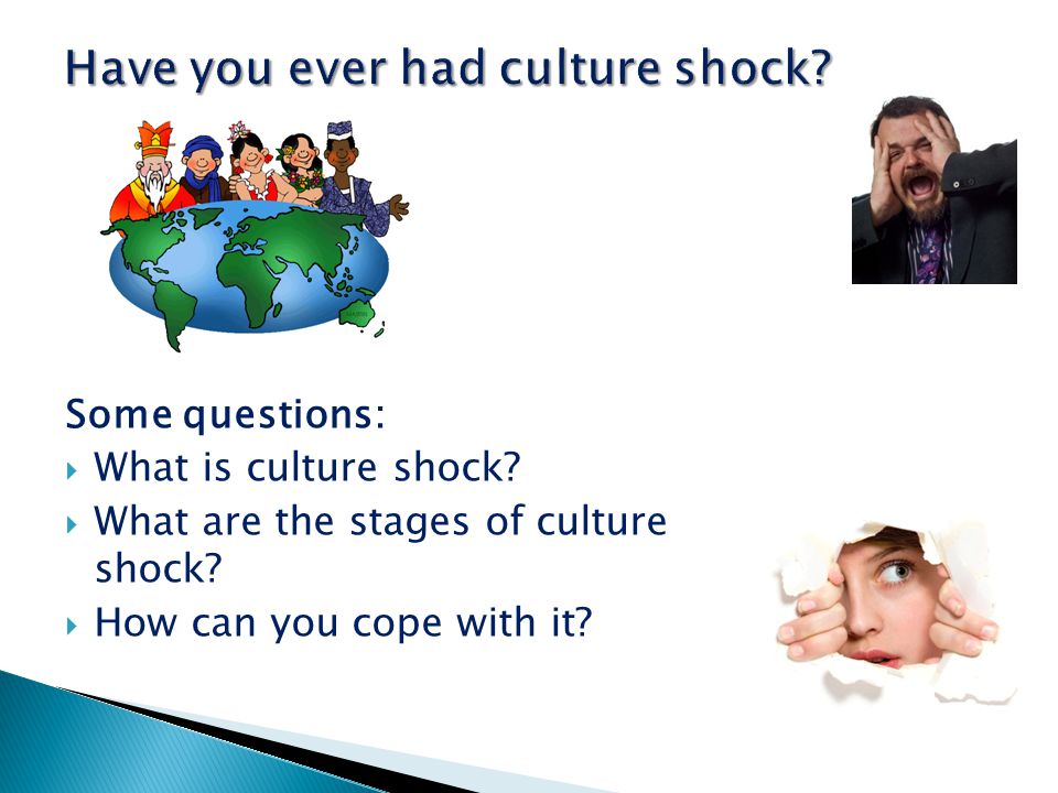 Some questions:  What is culture shock.  What are the stages of culture shock.