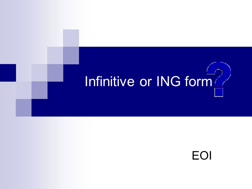 Infinitive or ING form EOI