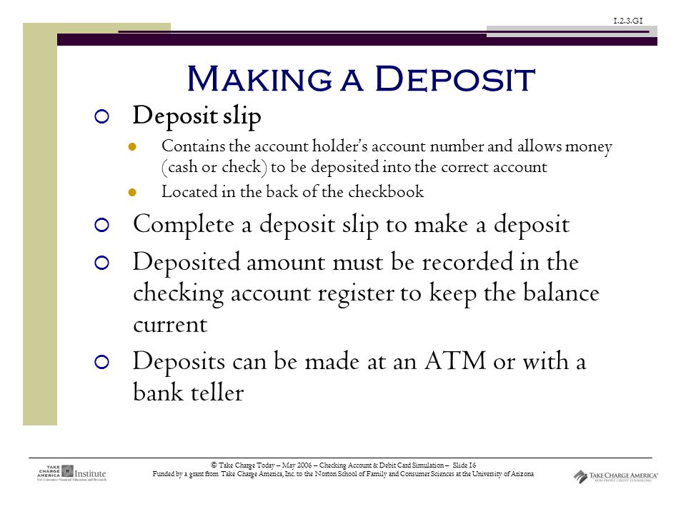 © Take Charge Today – May 2006 – Checking Account & Debit Card Simulation – Slide 16 Funded by a grant from Take Charge America, Inc.
