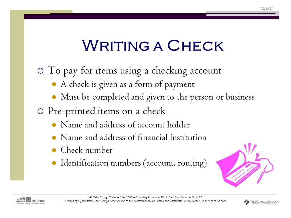 © Take Charge Today – May 2006 – Checking Account & Debit Card Simulation – Slide 27 Funded by a grant from Take Charge America, Inc.